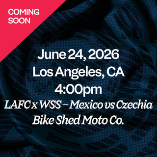 June 24, 2026 Los Angeles, CA 4:00pm LAFC x WSS - Mexico vs Czechia Bike Shed Moto Co.