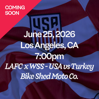 June 25, 2026 Los Angeles, CA 7:00 PM LAFC x WSS - USA vs Turkey Bike Shed Moto Co.
