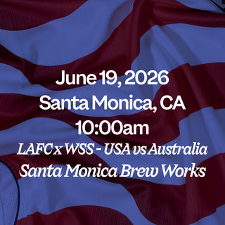 June 19, 2026 Santa Monica, CA 10:00 AM LAFC x WSS - USA vs Australia Santa Monica Brew Works